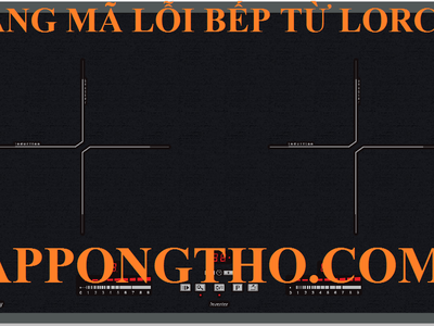 Cách tự sửa bếp từ Lorca báo các mã lỗi chuẩn an toàn 0