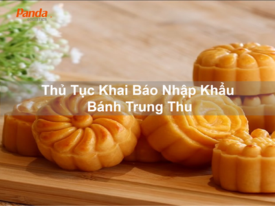 Thủ Tục Khai Báo Nhập Khẩu Bánh Trung Thu 0