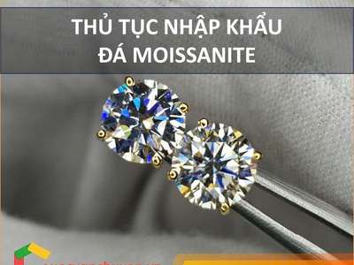 Thủ Tục Nhập Khẩu Đá Moissanite Vào Việt Nam 0