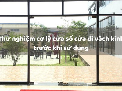 Tại sao nên thử nghiệm cơ lý cửa sổ cửa đi vách kính 0