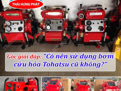 Góc giải đáp  Có nên sử dụng bơm cứu hỏa Tohatsu cũ không 0