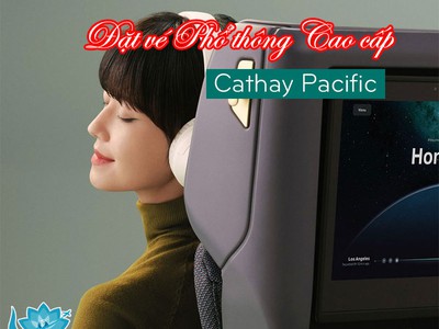 Ưu đãi hạng Phổ thông Cao cấp Cathay Pacific   Bay Mỹ, Âu, Úc tiết kiệm hơn 0
