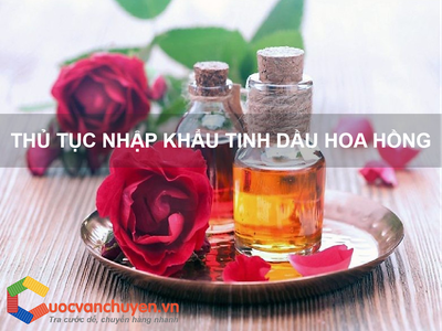 Thủ Tục Nhập Khẩu Tinh Dầu Hoa Hồng 0
