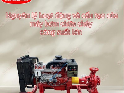 Nguyên lý hoạt động, cấu tạo của máy bơm cứu hỏa công suất lớn 0