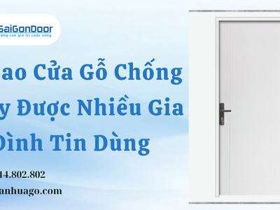 Vì Sao Cửa Gỗ Chống Cháy Được Nhiều Gia Đình Tin Dùng 0