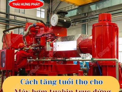 Cách tăng tuổi thọ cho máy bơm turbine trục đứng chữa cháy 0