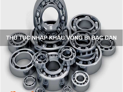 Thủ tục nhập khẩu vòng bi bạc đạn 0