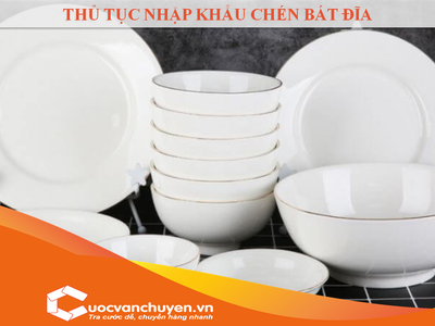 Thủ Tục Nhập Khẩu Chén Bát Đĩa 0