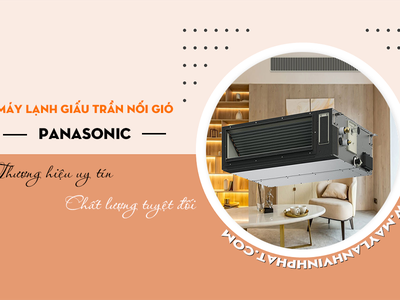 Chọn Điều hòa giấu trần nối ống gió PANASONIC: Thương hiệu uy tín, chất lượng tuyệt đối 0