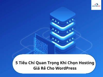 5 Tiêu Chí Quan Trọng Khi Chọn Hosting Giá Rẻ Cho WordPress 0