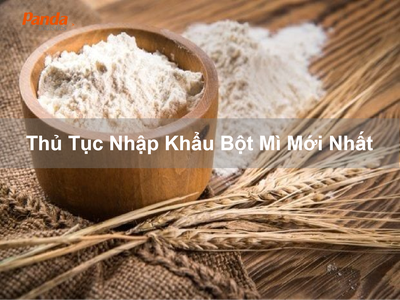 Thủ Tục Nhập Khẩu Bột Mì Mới Nhất 0