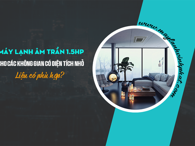 Có phải Điều hòa giấu trần 1.5HP là lựa chọn tối ưu nhất cho diện tích 15 20m  không 0