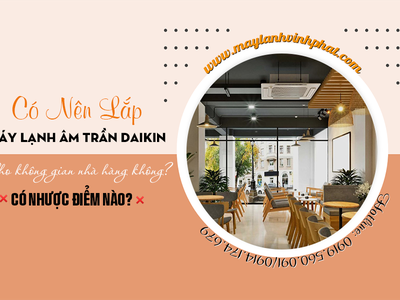 Có nên lắp Điều hòa âm trần DAIKIN cho nhà hàng không  Có Nhược điểm nào 0
