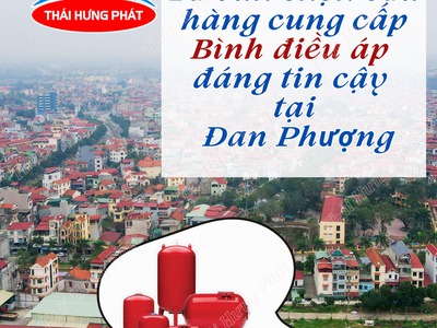 Tư vấn chọn cửa hàng cung cấp bình điều áp giá rẻ tại Đan Phượng, Hà Nội 0