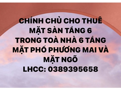 Chính chủ cho thuê sàn tầng 6 trong toà nhà 6 tầng mặt phố phương mai và mặt ngõ 0