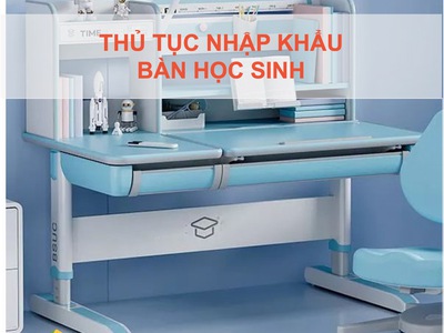 Thủ tục nhập khẩu bàn học sinh cập nhật mới 0