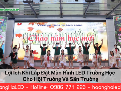 Lợi Ích Khi Lắp Đặt Màn Hình LED Trường Học Cho Hội Trường Và Sân Trường 0