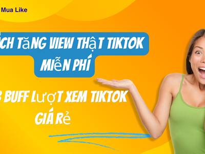 App. Mualike - Dịch vụ buff view tiktok tốc độ nhanh - giá siêu rẻ chỉ từ 1đ 0