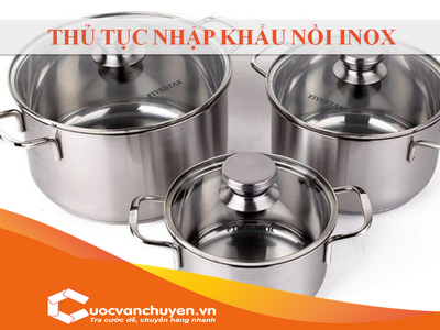 Thủ Tục Nhập Khẩu Nồi Inox 0