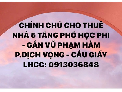 Cho thuê nhà 5 tầng phố học phi - gần vũ phạm hàm - p.dịch vọng - cầu giấy 0