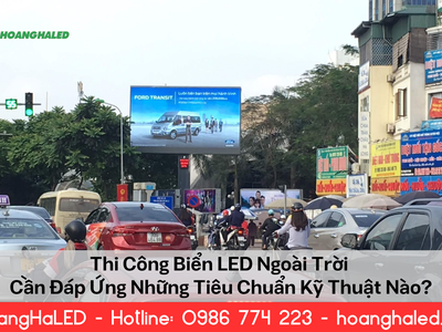 Thi Công Biển LED Ngoài Trời Cần Đáp Ứng Những Tiêu Chuẩn Kỹ Thuật Nào 0