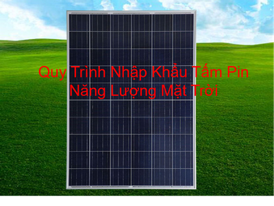 Quy Trình Nhập Khẩu Tấm Pin Năng Lượng Mặt Trời 0