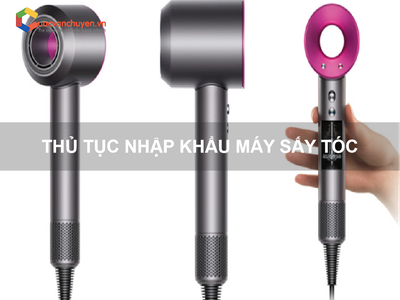 Thủ Tục Nhập Khẩu Máy Sấy Tóc 0
