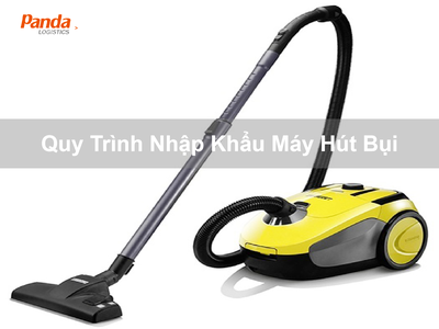 Quy Trình Nhập Khẩu Máy Hút Bụi 0