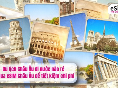 Mua eSIM Châu Âu để khám phá 4 điểm đến đẹp, giá rẻ 0