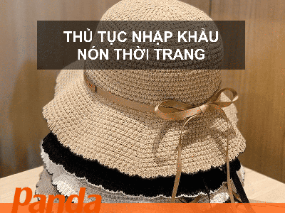 Thủ tục nhập khẩu nón thời trang 0